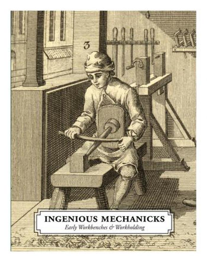 Ingenious Mechanicks: Early Workbenches &amp; Workholding