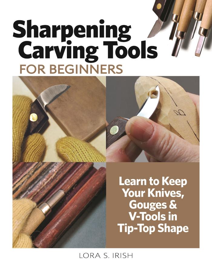 Sharpening Carving Tools for Beginners: Learn to Keep Your Knives, Gouges &amp; V-Tools in Tip-Top Sha