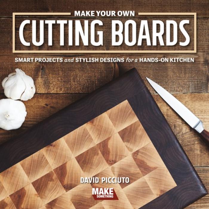 Make Your Own Cutting Boards: Smart Projects &amp; Stylish Designs for a Hands-On Kitchen