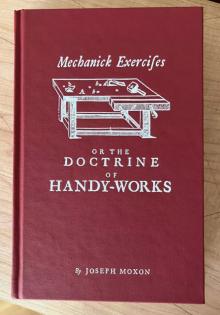Mechanick Exercises or the Doctrine of Handy-Works